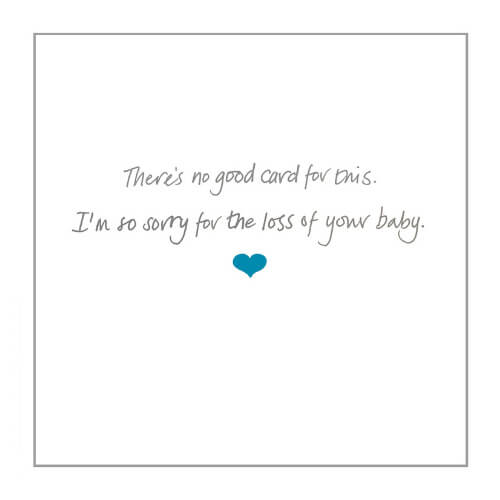 Pregnancy loss card – ‘There’s no good card for this; I’m so sorry for the loss of your baby’.