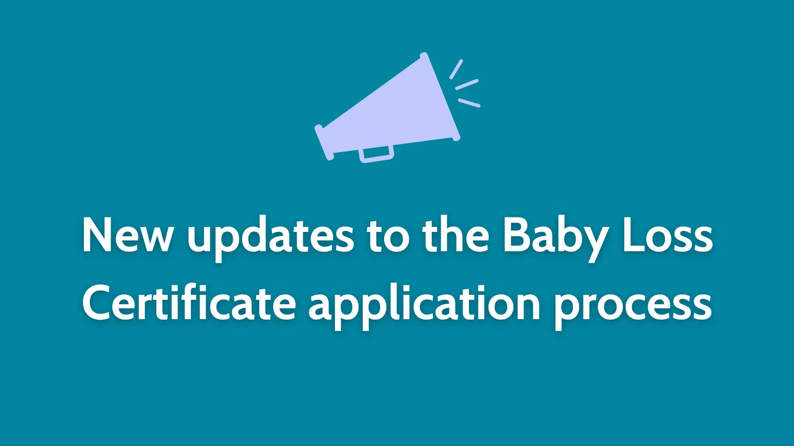 Graphic with a megaphone icon and the text: 'New updates to the Baby Loss Certificate application process